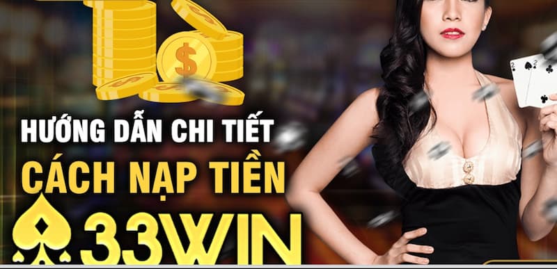 33Win Nạp Tiền – Hướng Dẫn Nạp Nhanh, An Toàn 2026 6 Hướng dẫn nạp tiền